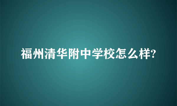 福州清华附中学校怎么样?