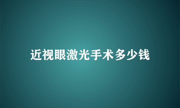 近视眼激光手术多少钱