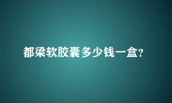 都梁软胶囊多少钱一盒？