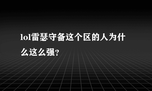 lol雷瑟守备这个区的人为什么这么强？