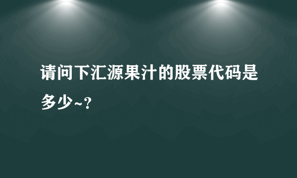 请问下汇源果汁的股票代码是多少~？