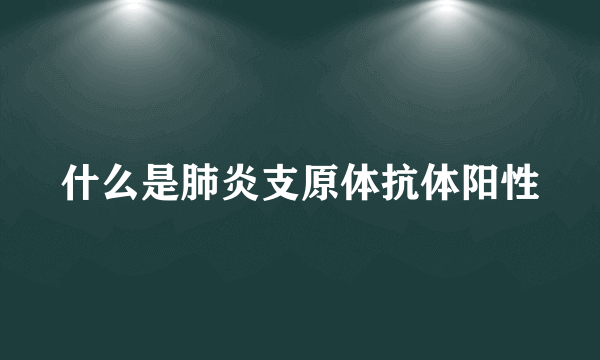 什么是肺炎支原体抗体阳性