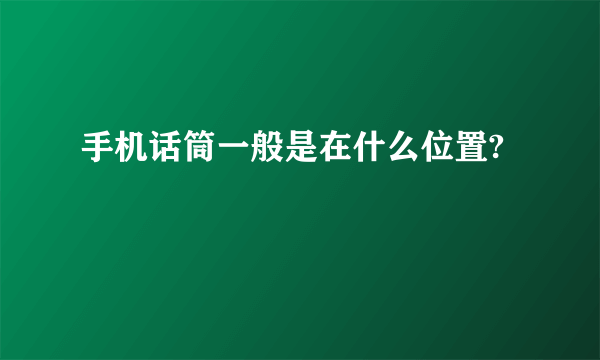 手机话筒一般是在什么位置?