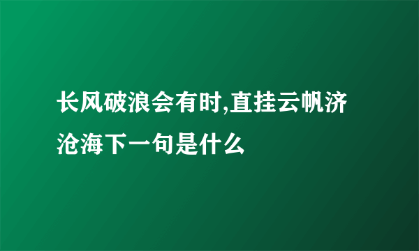 长风破浪会有时,直挂云帆济沧海下一句是什么