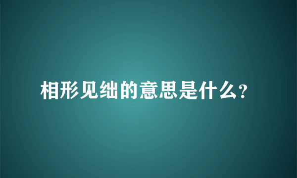 相形见绌的意思是什么？