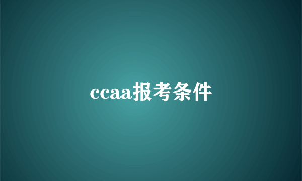 ccaa报考条件