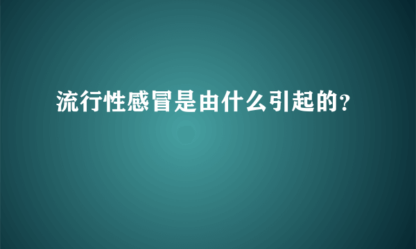 流行性感冒是由什么引起的？