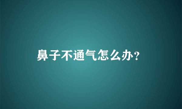 鼻子不通气怎么办？