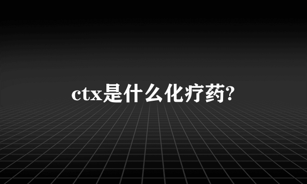 ctx是什么化疗药?