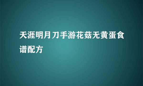 天涯明月刀手游花菇无黄蛋食谱配方