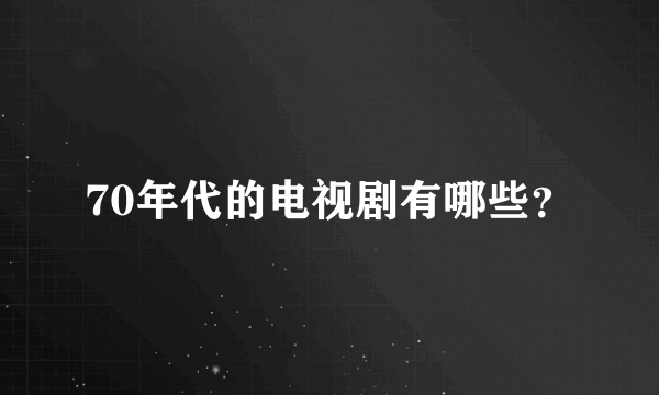 70年代的电视剧有哪些？