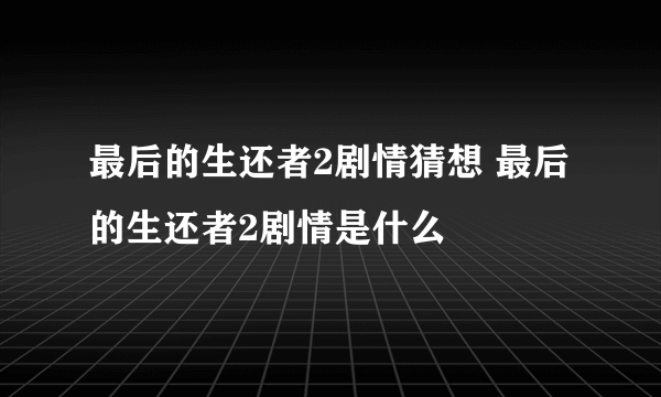 最后的生还者2剧情猜想 最后的生还者2剧情是什么