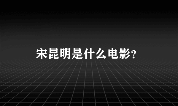 宋昆明是什么电影？