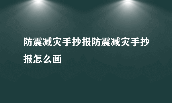 防震减灾手抄报防震减灾手抄报怎么画