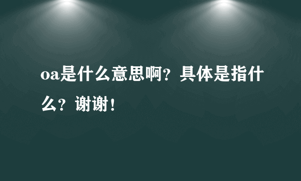 oa是什么意思啊？具体是指什么？谢谢！