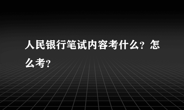 人民银行笔试内容考什么？怎么考？