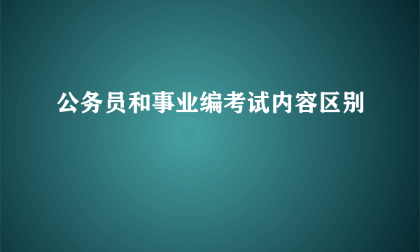 公务员和事业编考试内容区别