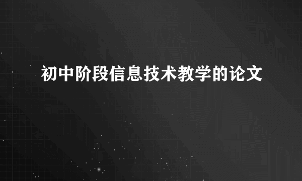 初中阶段信息技术教学的论文