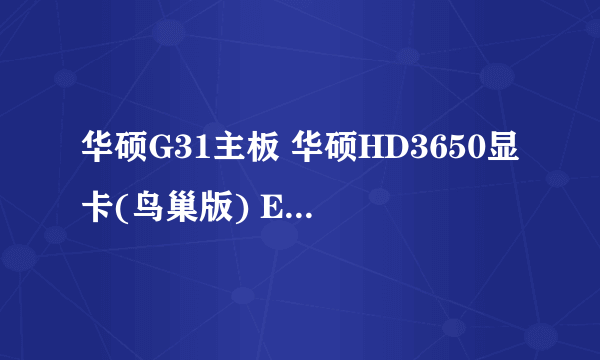 华硕G31主板 华硕HD3650显卡(鸟巢版) E5200 CPU 2G存储空间 320G硬盘