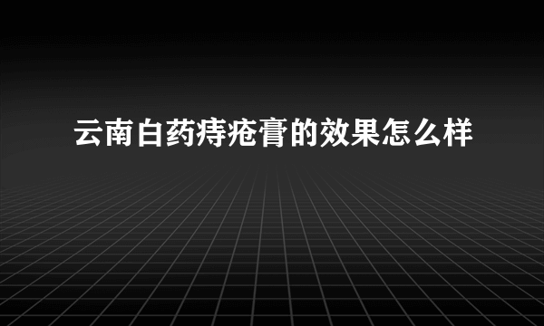 云南白药痔疮膏的效果怎么样