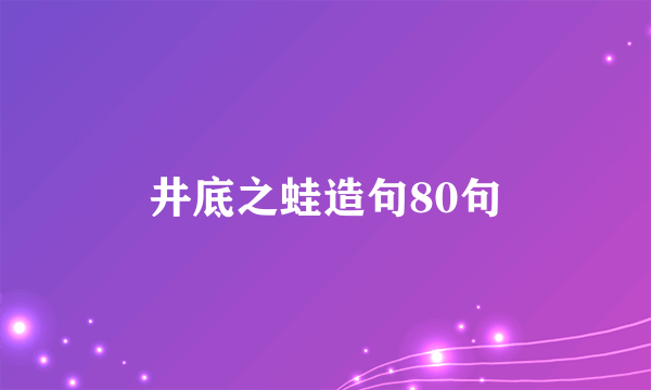 井底之蛙造句80句