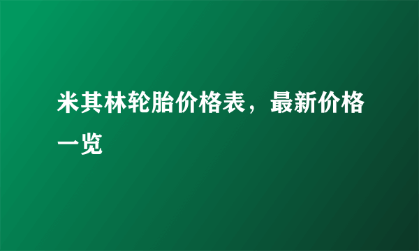 米其林轮胎价格表，最新价格一览