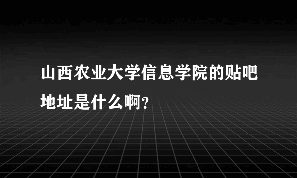 山西农业大学信息学院的贴吧地址是什么啊？