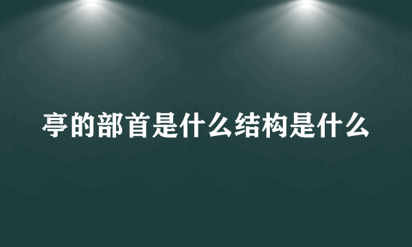 亭的部首是什么结构是什么