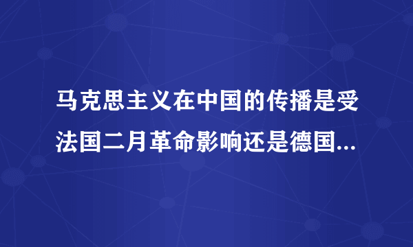 马克思主义在中国的传播是受法国二月革命影响还是德国还是丹麦？