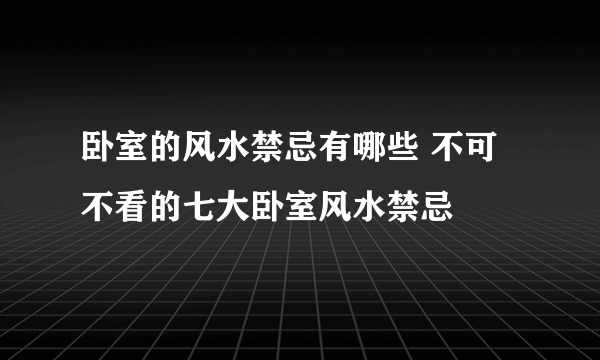 卧室的风水禁忌有哪些 不可不看的七大卧室风水禁忌