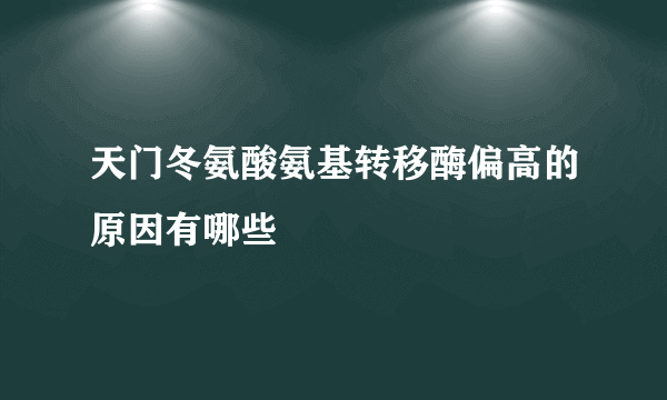 天门冬氨酸氨基转移酶偏高的原因有哪些