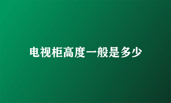 电视柜高度一般是多少