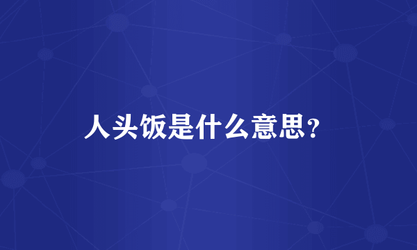 人头饭是什么意思？