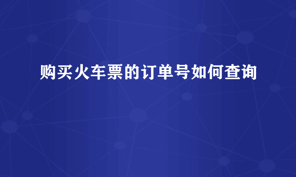 购买火车票的订单号如何查询