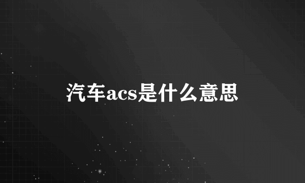 汽车acs是什么意思