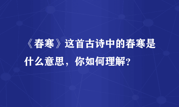 《春寒》这首古诗中的春寒是什么意思，你如何理解？