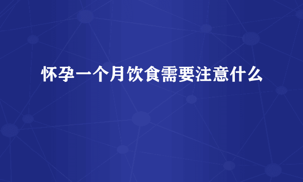 怀孕一个月饮食需要注意什么