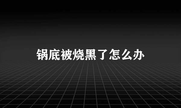 锅底被烧黑了怎么办