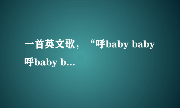 一首英文歌，“呼baby baby 呼baby baby”