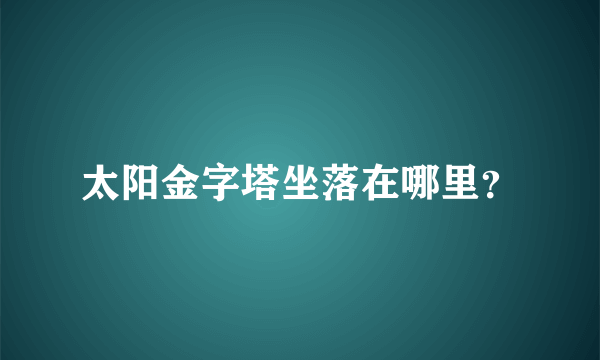 太阳金字塔坐落在哪里？