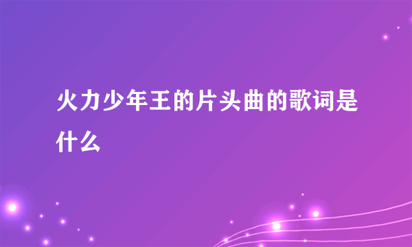 火力少年王的片头曲的歌词是什么