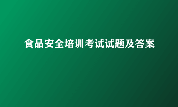 食品安全培训考试试题及答案