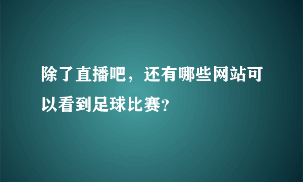 除了直播吧，还有哪些网站可以看到足球比赛？