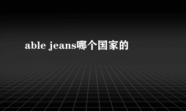 able jeans哪个国家的