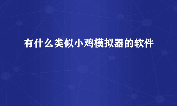 有什么类似小鸡模拟器的软件