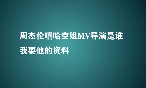 周杰伦嘻哈空姐MV导演是谁 我要他的资料