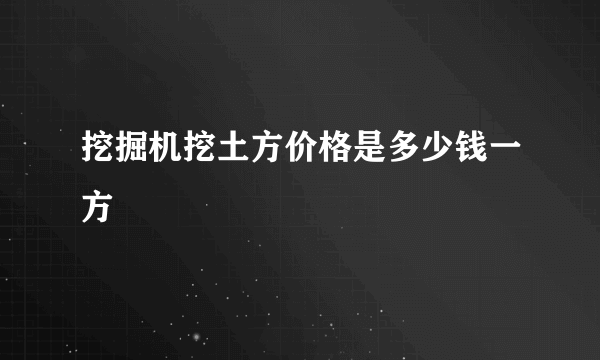 挖掘机挖土方价格是多少钱一方