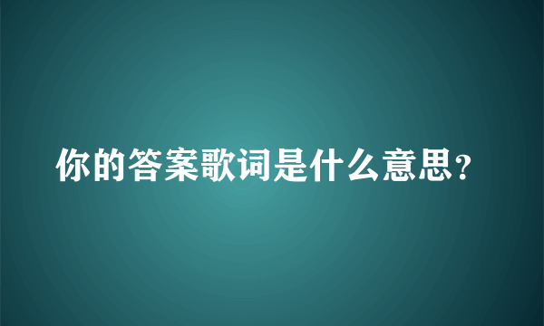 你的答案歌词是什么意思？