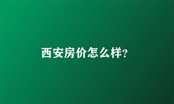 西安房价怎么样？