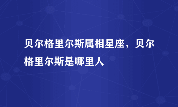 贝尔格里尔斯属相星座，贝尔格里尔斯是哪里人